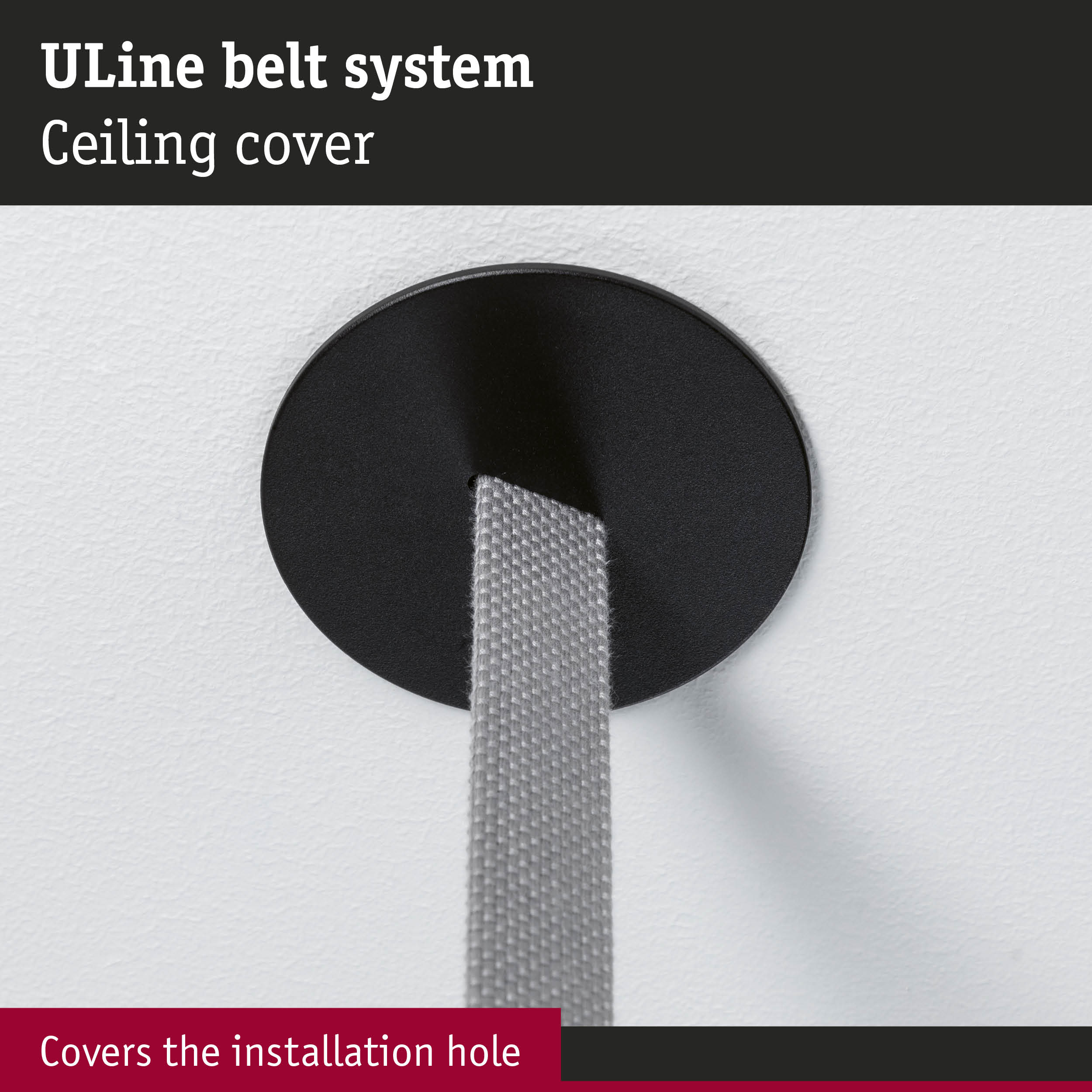 Black metal ceiling cover for ULine belt system, neatly conceals installation hole