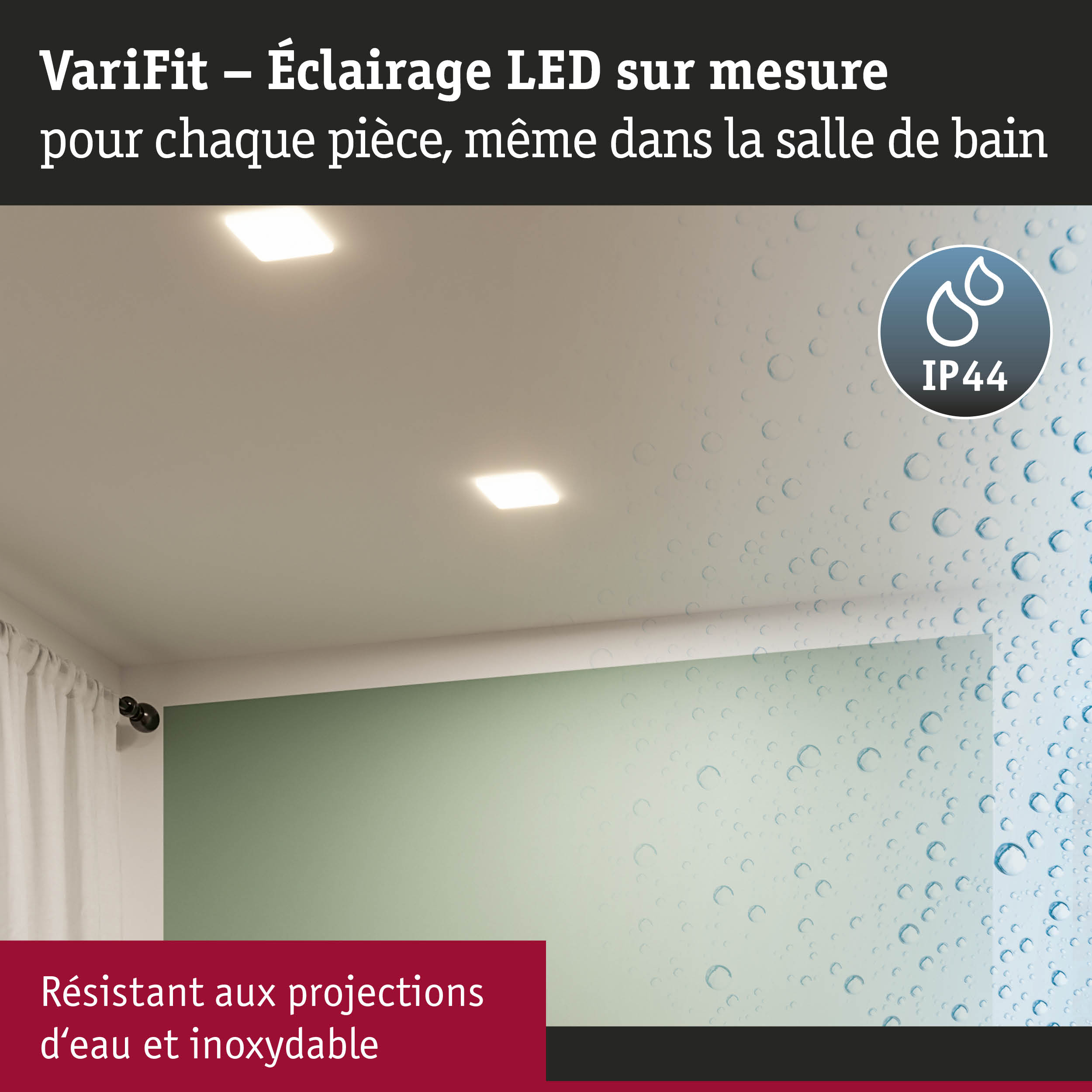 Éclairage LED VariFit avec indice IP44, résistant à l'eau et inoxydable, idéal pour salle de bain