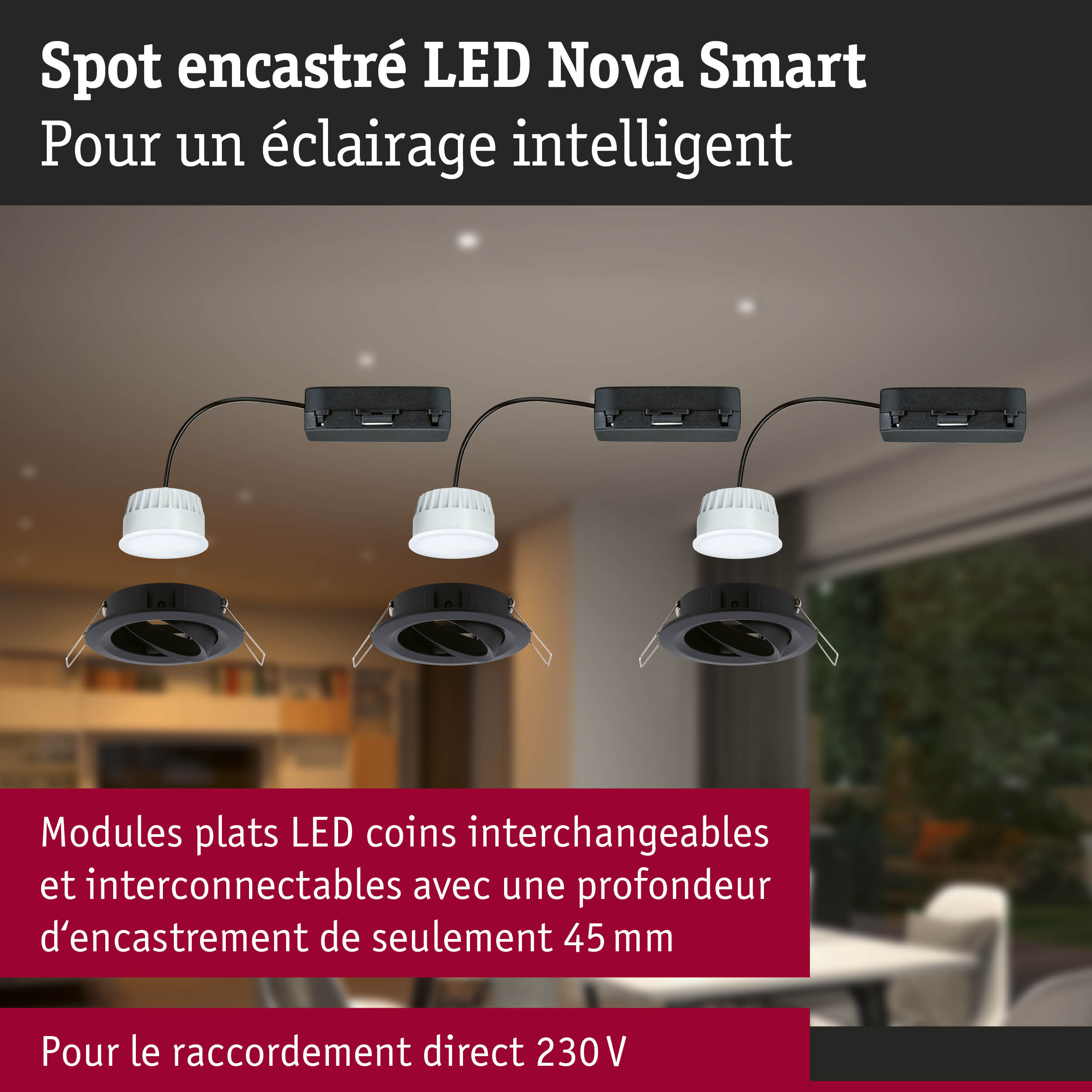 Spot encastré LED Nova Smart avec modules plats interchangeables et profondeur d'encastrement de 45 mm pour raccordement 230V
